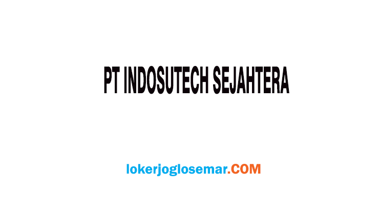 Loker Demak Juli 2020 PT Indosutech Sejahtera - Loker Jogja Solo Semarang Januari 2021